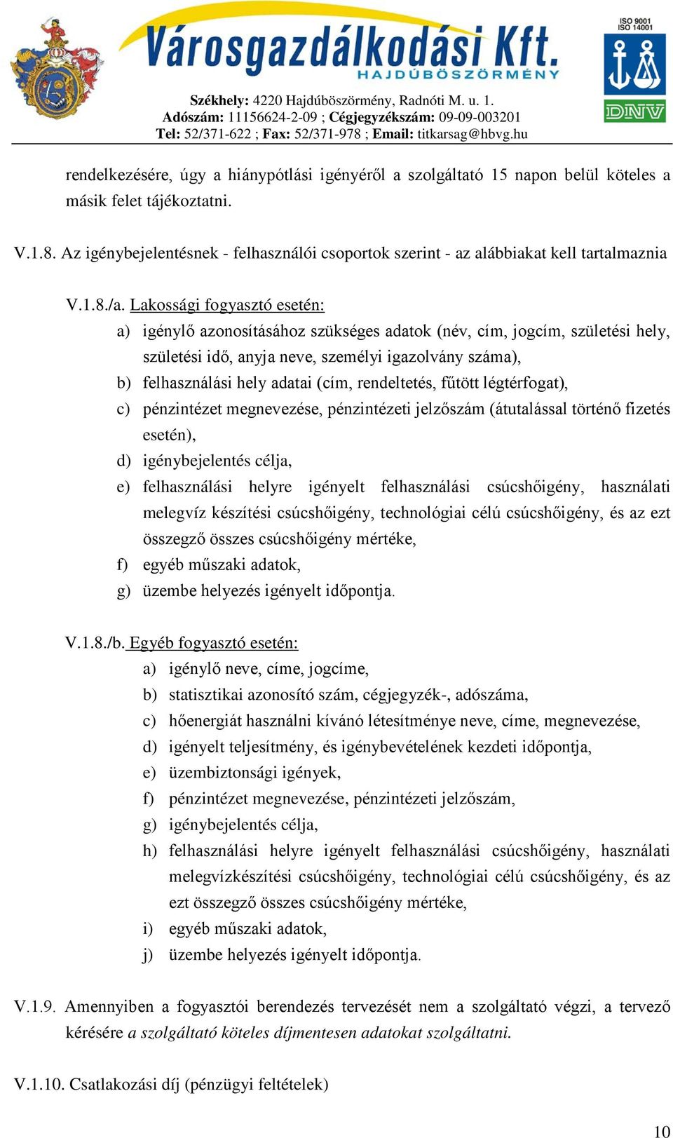Lakossági fogyasztó esetén: a) igénylő azonosításához szükséges adatok (név, cím, jogcím, születési hely, születési idő, anyja neve, személyi igazolvány száma), b) felhasználási hely adatai (cím,