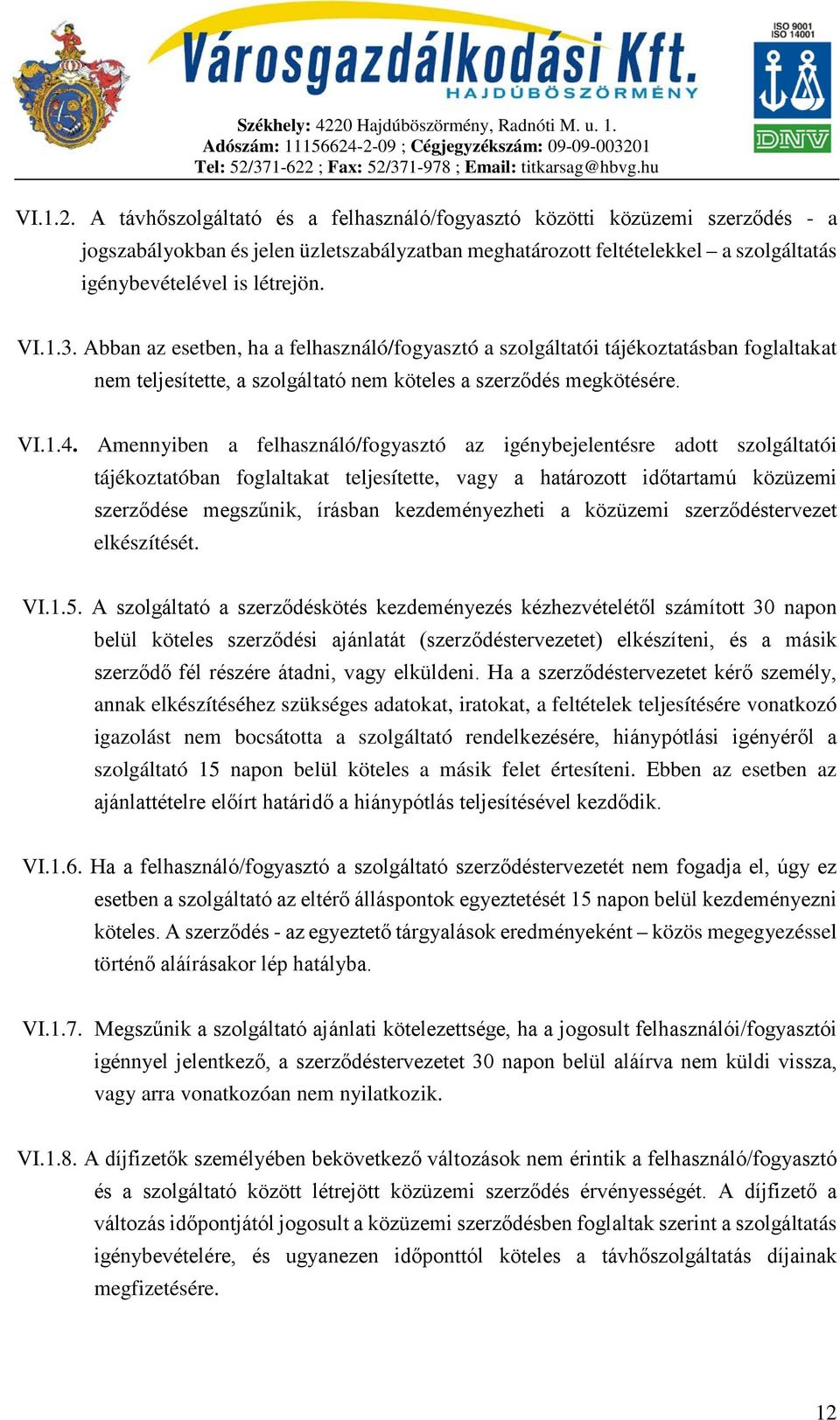 3. Abban az esetben, ha a felhasználó/fogyasztó a szolgáltatói tájékoztatásban foglaltakat nem teljesítette, a szolgáltató nem köteles a szerződés megkötésére. VI.1.4.