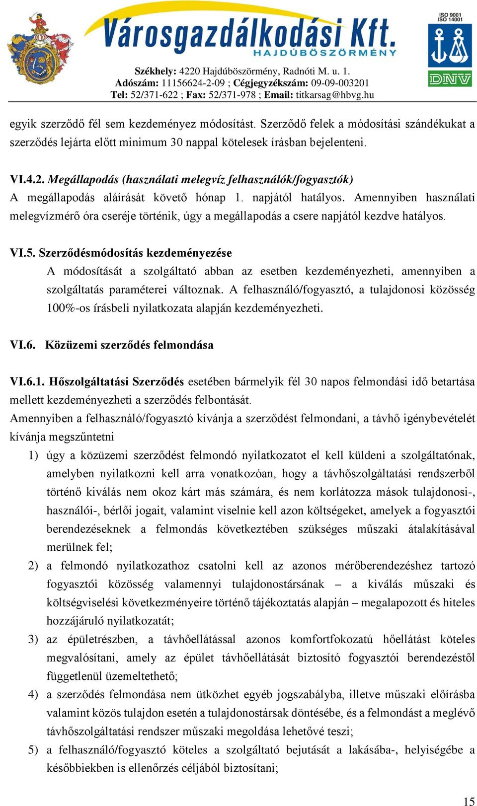Amennyiben használati melegvízmérő óra cseréje történik, úgy a megállapodás a csere napjától kezdve hatályos. VI.5.
