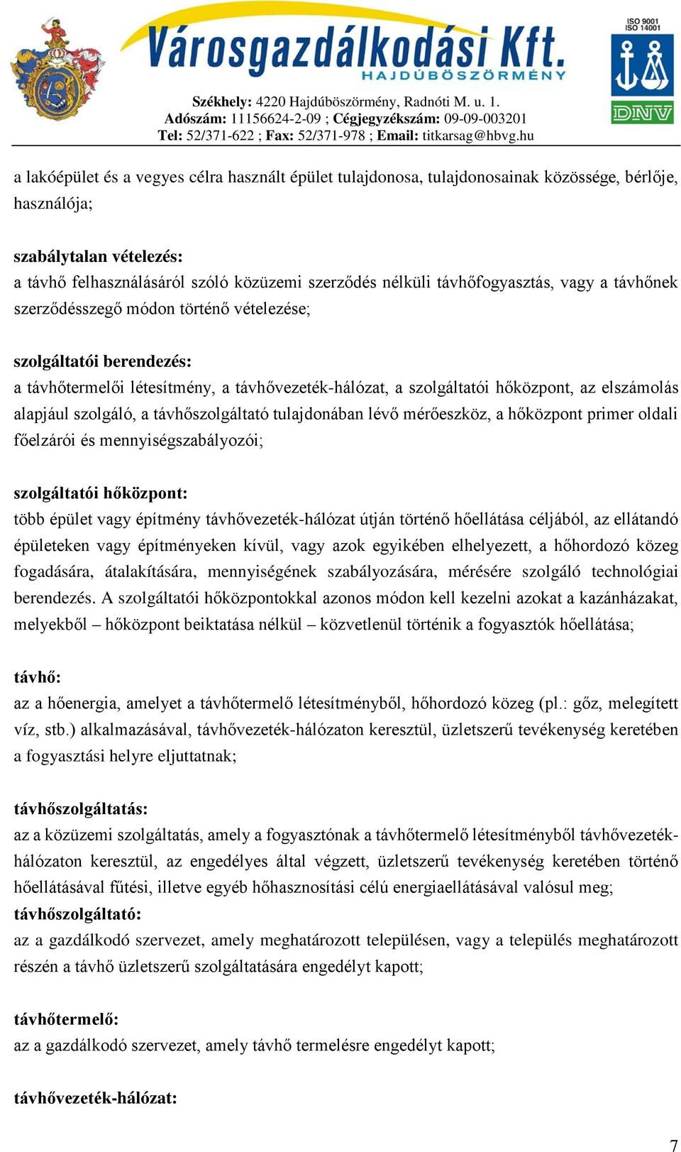 alapjául szolgáló, a távhőszolgáltató tulajdonában lévő mérőeszköz, a hőközpont primer oldali főelzárói és mennyiségszabályozói; szolgáltatói hőközpont: több épület vagy építmény távhővezeték-hálózat