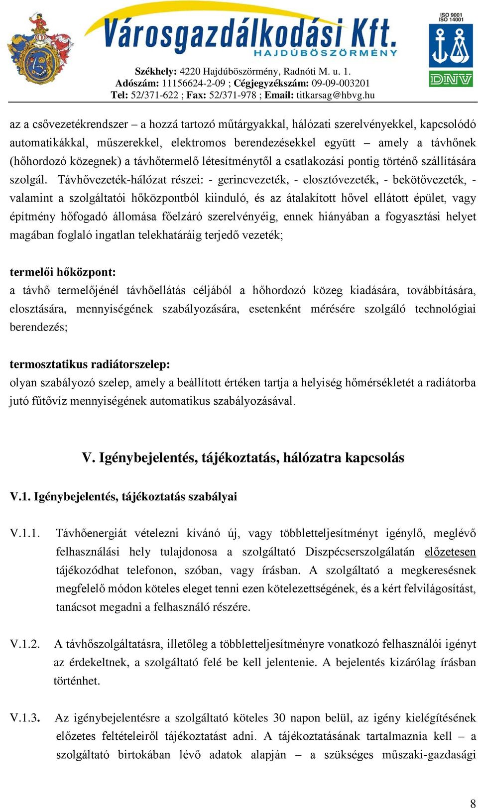 Távhővezeték-hálózat részei: - gerincvezeték, - elosztóvezeték, - bekötővezeték, - valamint a szolgáltatói hőközpontból kiinduló, és az átalakított hővel ellátott épület, vagy építmény hőfogadó