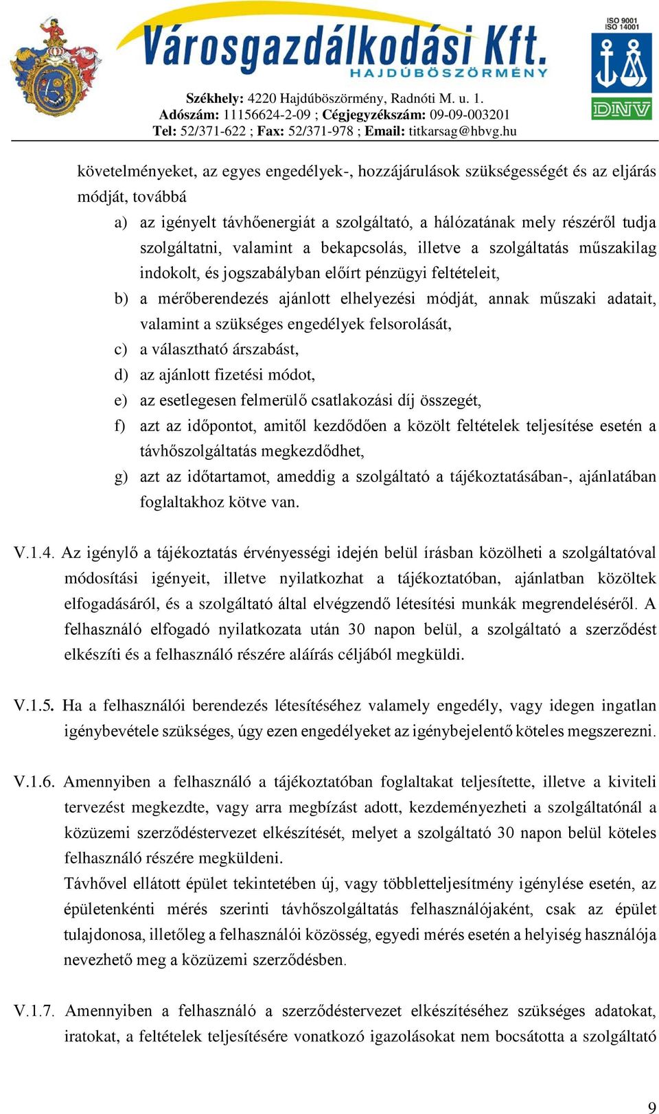 engedélyek felsorolását, c) a választható árszabást, d) az ajánlott fizetési módot, e) az esetlegesen felmerülő csatlakozási díj összegét, f) azt az időpontot, amitől kezdődően a közölt feltételek