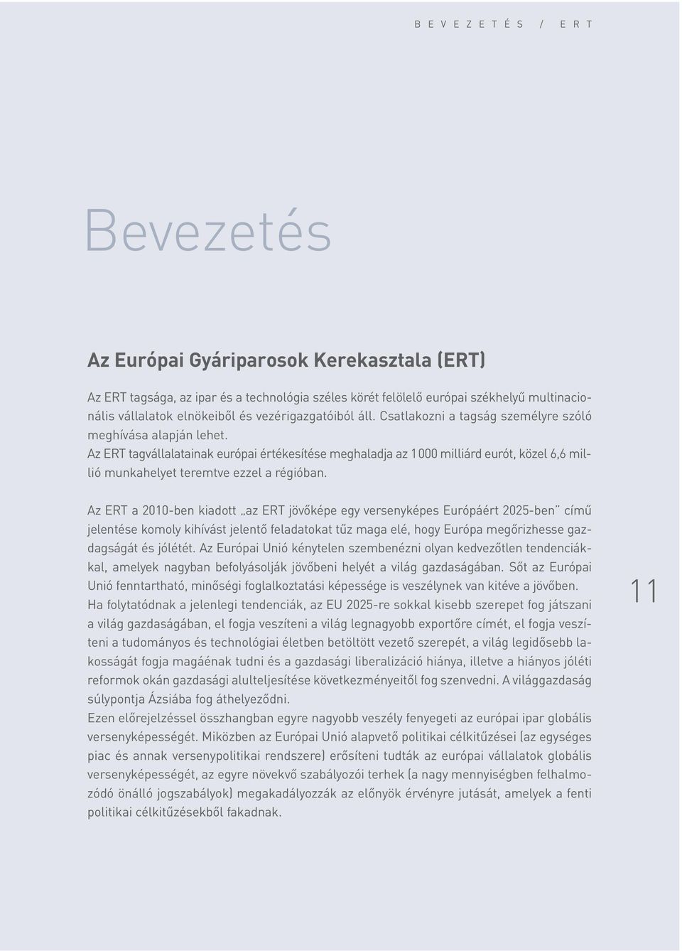 Az ERT tagvállalatainak európai értékesítése meghaladja az 1000 milliárd eurót, közel 6,6 millió munkahelyet teremtve ezzel a régióban.