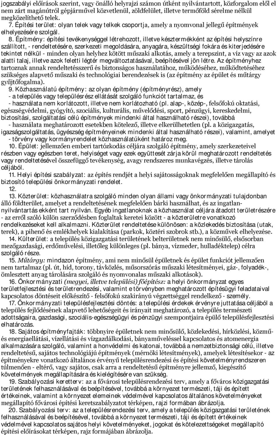 Építmény: építési tevékenységgel létrehozott, illetve késztermékként az építési helyszínre szállított, - rendeltetésére, szerkezeti megoldására, anyagára, készültségi fokára és kiterjedésére tekintet