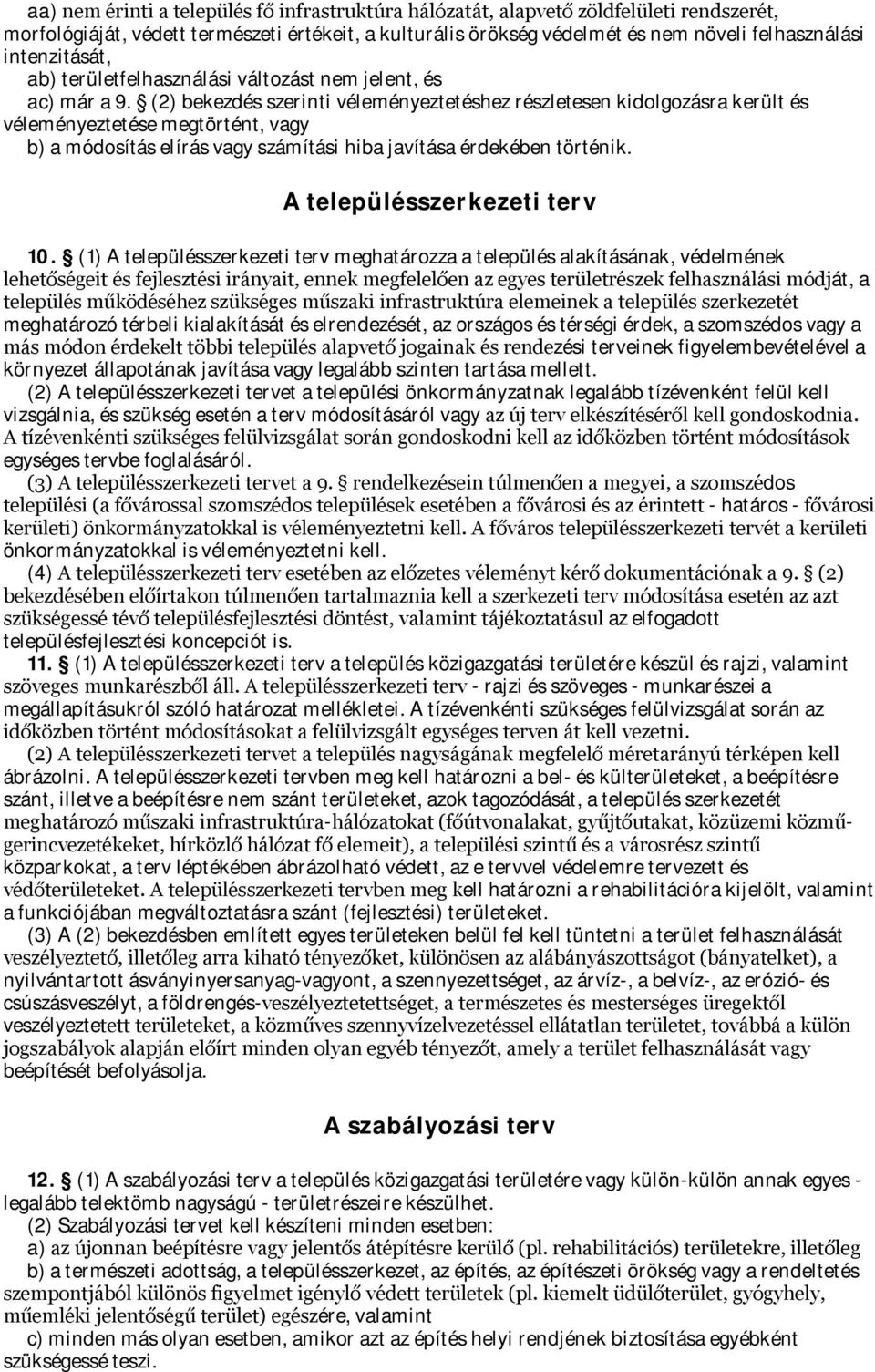 (2) bekezdés szerinti véleményeztetéshez részletesen kidolgozásra került és véleményeztetése megtörtént, vagy b) a módosítás elírás vagy számítási hiba javítása érdekében történik.