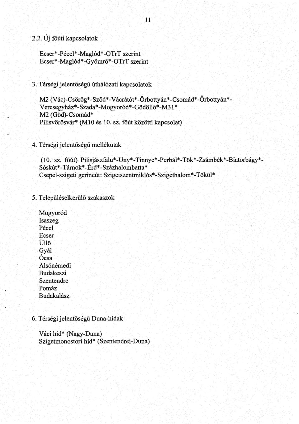 és 10. sz. főút közötti kapcsolat) 4. Térségi jelentőségű mellékutak (10. sz. főút) Pilisjászfalu*-Uny*-Tinnye -Perbál -Tök*-Zsámbék*-Biatorbágy* Sóskút*-Tárnok*-Érd*-Százhalombatta* Csepel-szigeti gerincút : Szigetszentmiklós*-Szigethalom*-Tököl* 5.