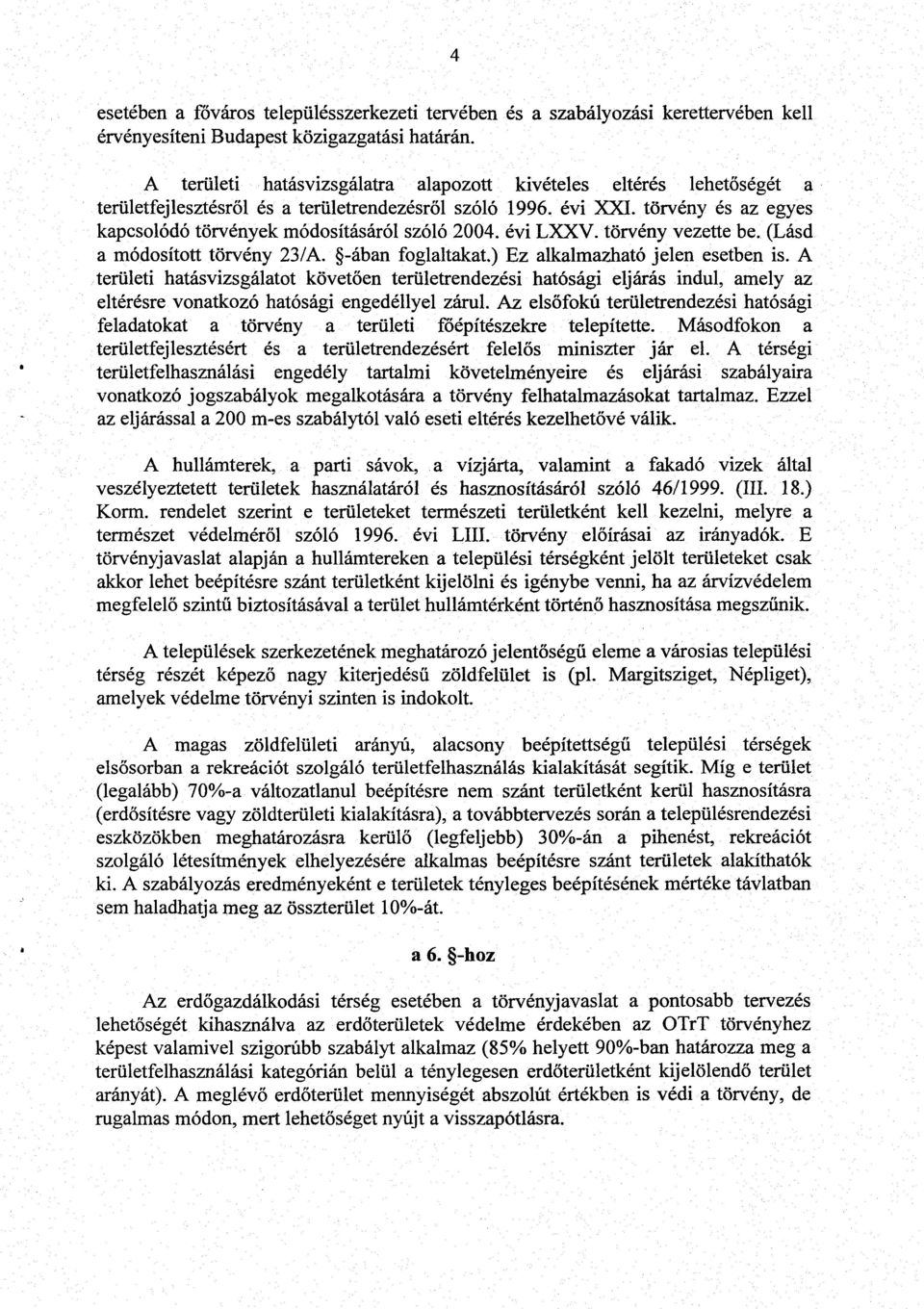 törvény és az egyes kapcsolódó törvények módosításáról szóló 2004. évi LXXV. törvény vezette be. (Lásd a módosított törvény 23/A. -ában foglaltakat.) Ez alkalmazható jelen esetben is.