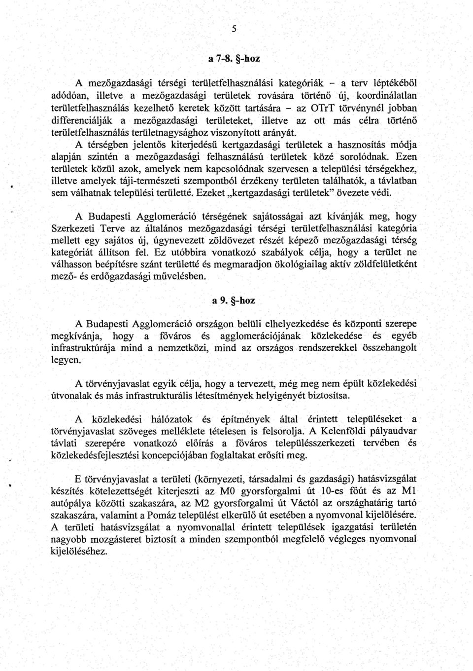 között tartására - az OTrT törvénynél jobban differenciálják a mezőgazdasági területeket, illetve az ott más célra történő - területfelhasználás területnagysághoz viszonyított arányát.