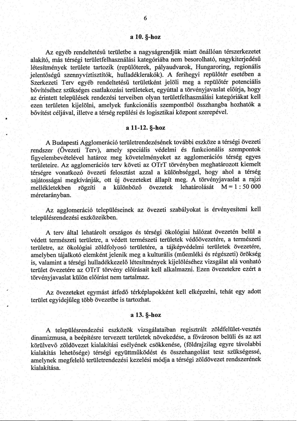 A ferihegyi repülőtér esetében a Szerkezeti Terv egyéb rendeltetésű területként jelöli meg a repülőtér potenciális bővítéséhez szükséges csatlakozási területeket, egyúttal a törvényjavaslat előírja,