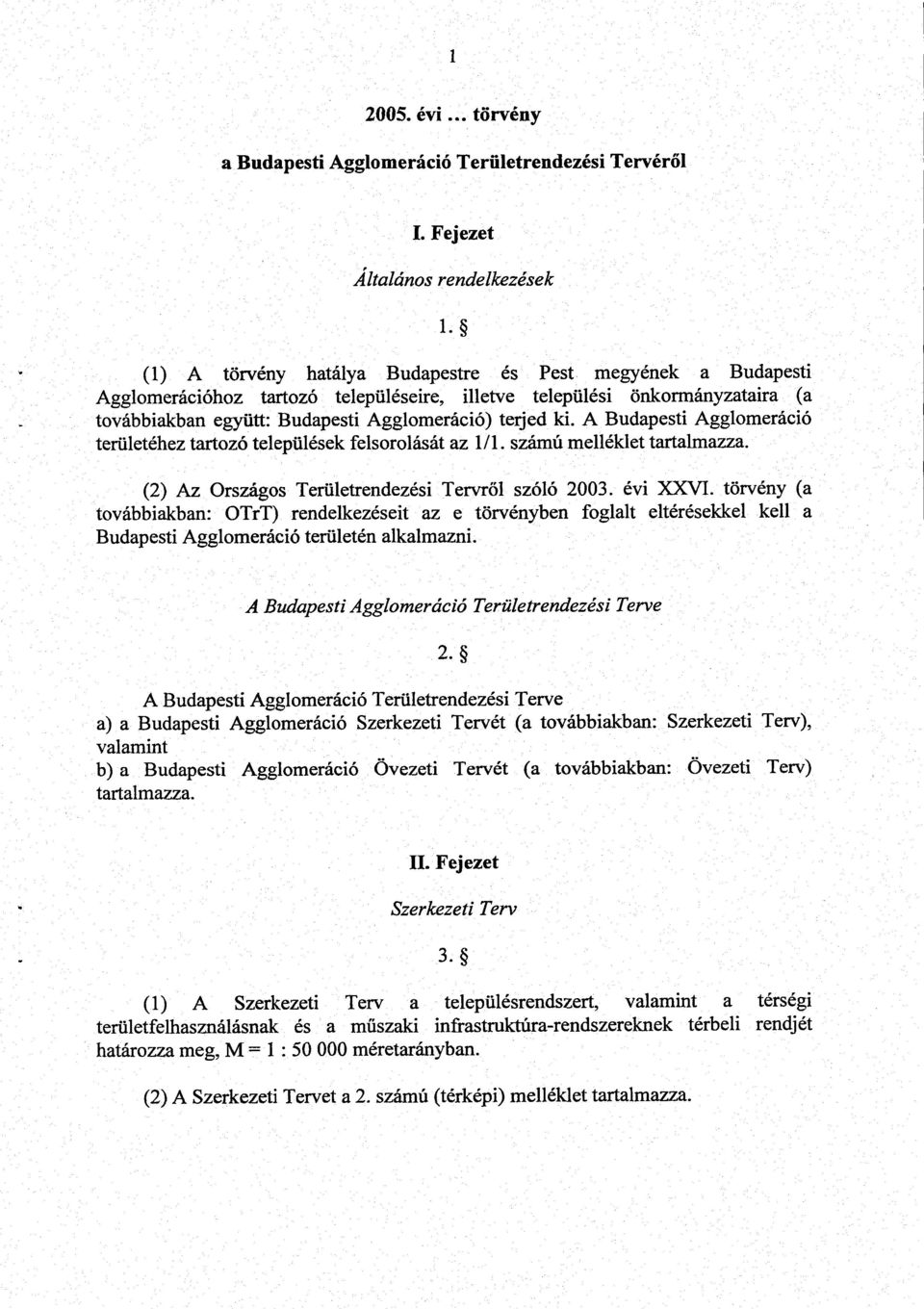 A Budapesti Agglomeráció területéhez tartozó települések felsorolását az 1/1. számú melléklet tartalmazza. (2) Az Országos Területrendezési Tervről szóló 2003. évi XXVI.
