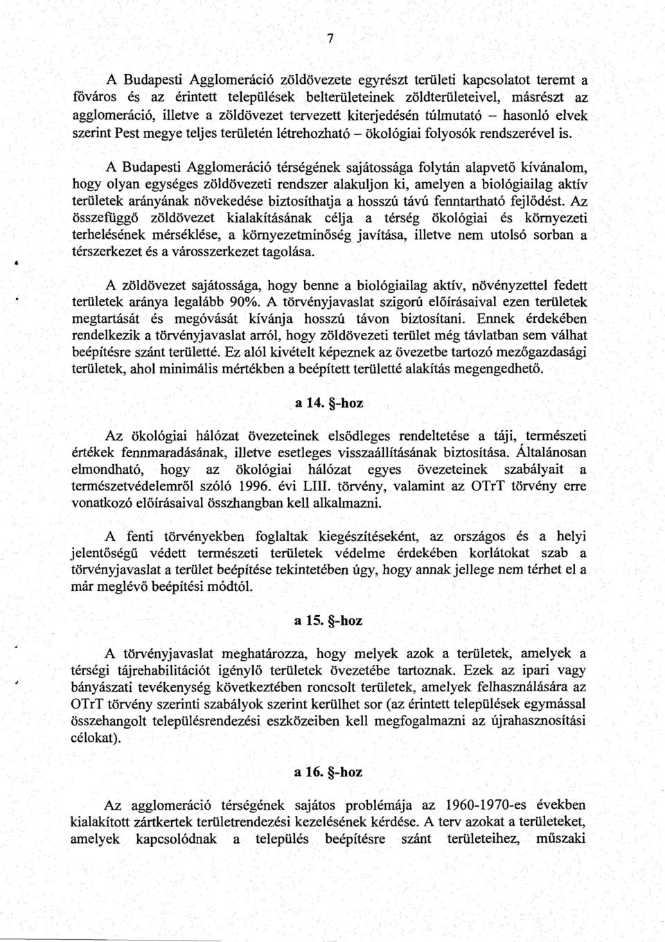 A Budapesti Agglomeráció térségének sajátossága folytán alapvető kívánalom, hogy olyan egységes zöldövezeti rendszer alakuljon ki, amelyen a biológiailag aktív területek arányának növekedése