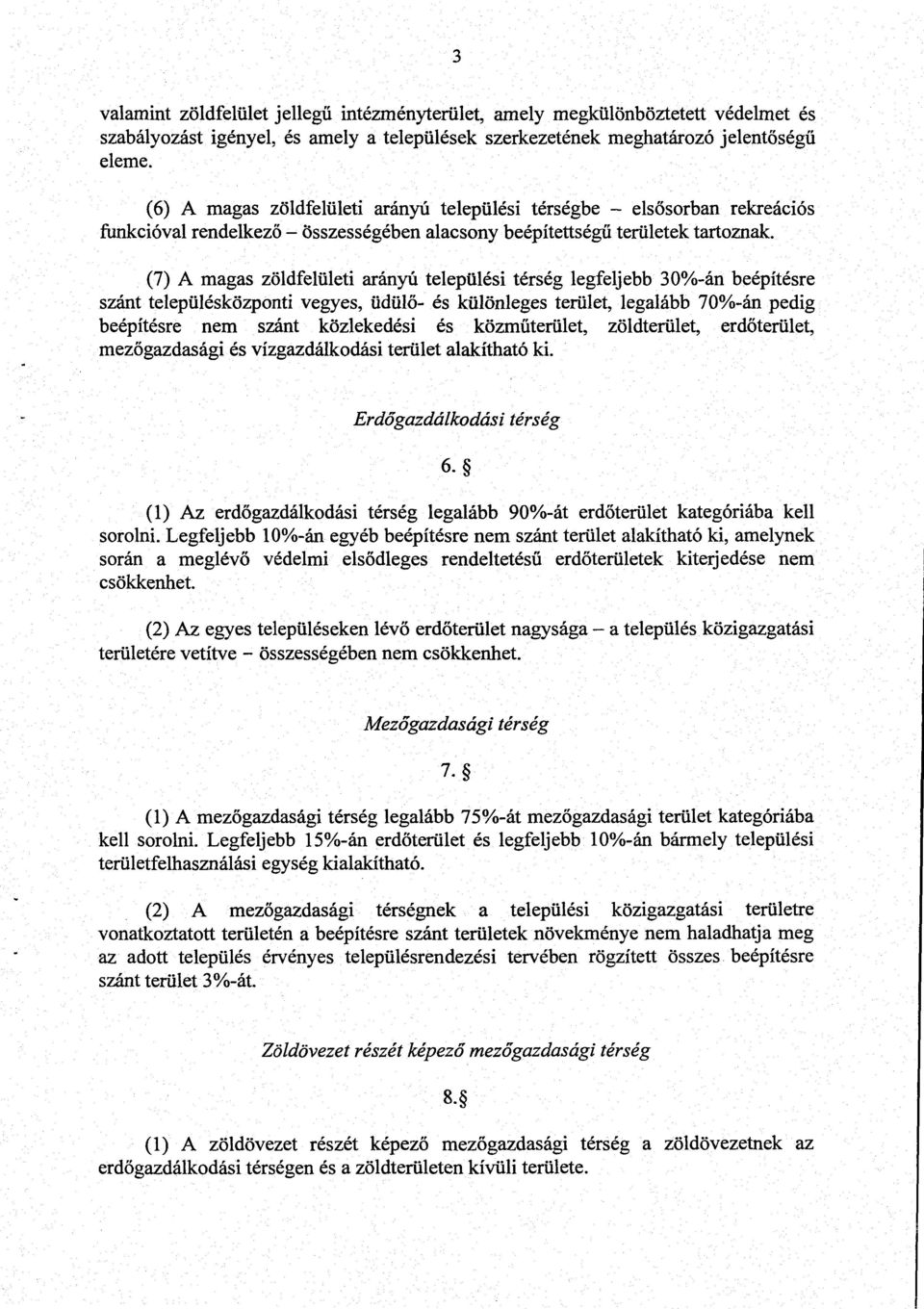 (7) A magas zöldfelületi arányú települési térség legfeljebb 30%-án beépítésre szánt településközponti vegyes, üdülő- és különleges terület, legalább 70%-án pedig beépítésre nem szánt közlekedési és
