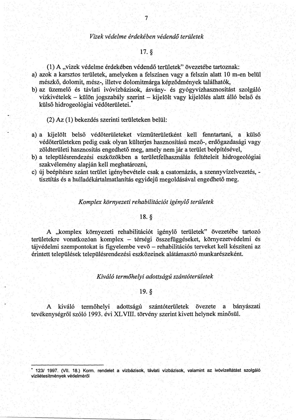 dolomitmárga képződmények találhatók, b) az üzemelő és távlati ivóvízbázisok, ásvány- és gyógyvízhasznosítást szolgáló vízkivételek - külön jogszabály szerint - kijelölt vagy kijelölés alatt álló