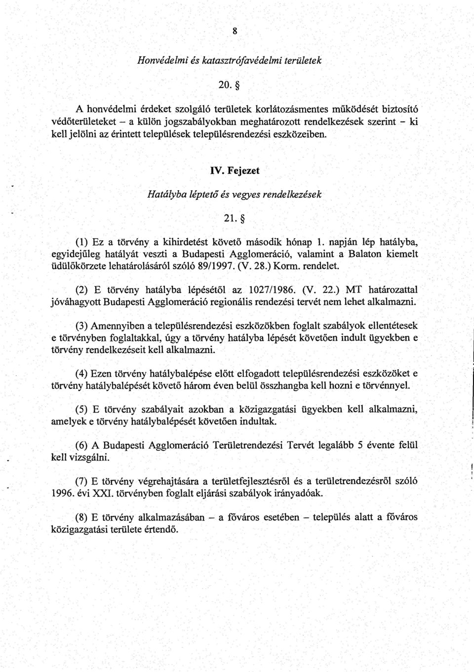 településrendezési eszközeiben. IV. Fejezet Hatályba léptető és vegyes rendelkezések 21. (1) Ez a törvény a kihirdetést követő második hónap 1.
