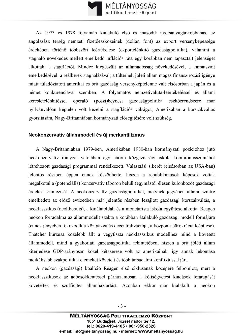 Mindez kiegészült az államadósság növekedésével, a kamatszint emelkedésével, a reálbérek stagnálásával; a túlterhelt jóléti állam magas finanszírozási igénye miatt túladóztatott amerikai és brit