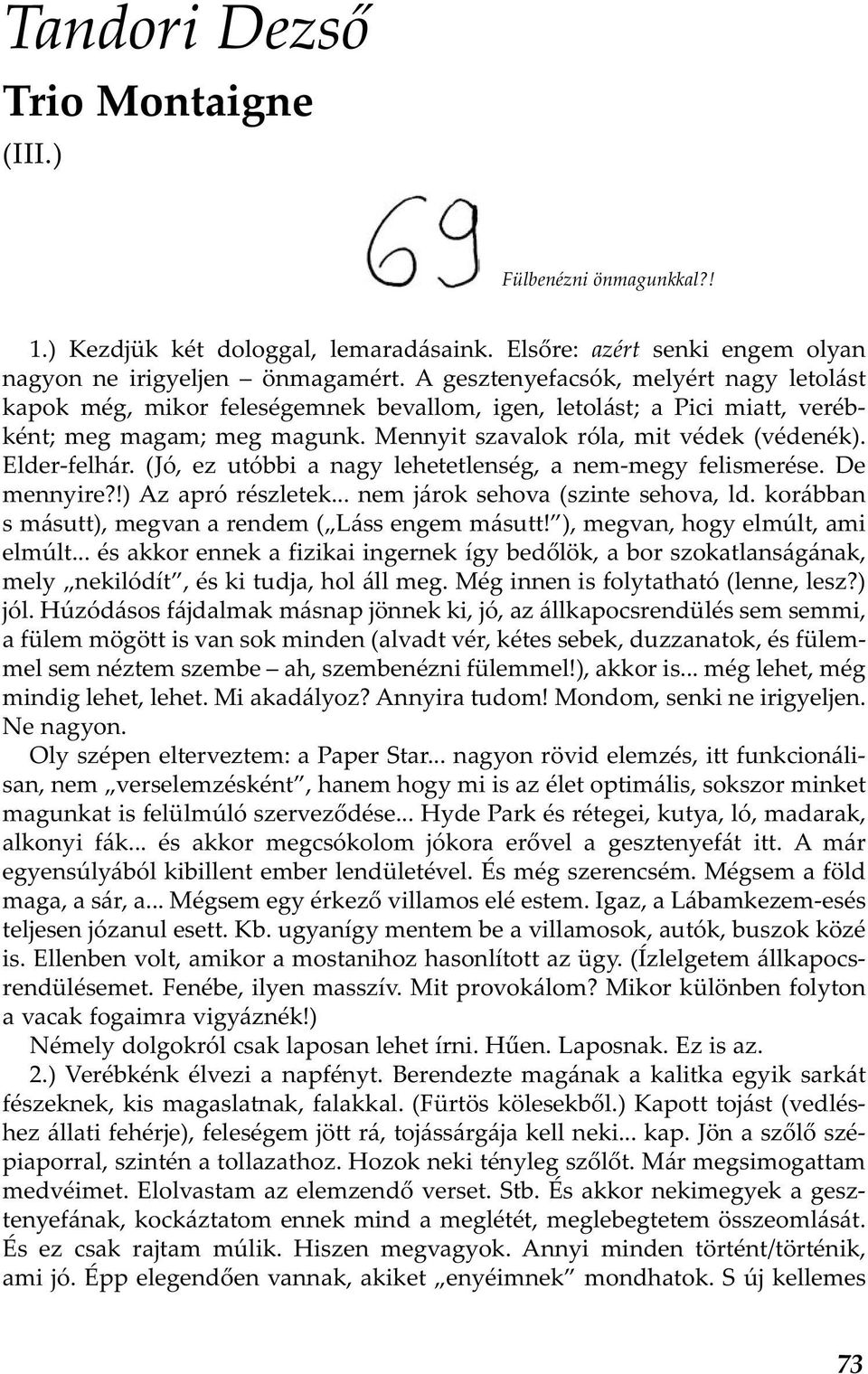 Elder-felhár. (Jó, ez utóbbi a nagy lehetetlenség, a nem-megy felismerése. De mennyire?!) Az apró részletek... nem járok sehova (szinte sehova, ld.