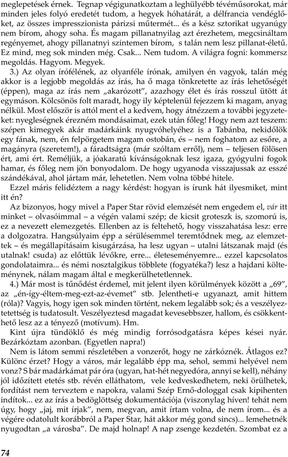Ez mind, meg sok minden még. Csak... Nem tudom. A világra fogni: kommersz megoldás. Hagyom. Megyek. 3.