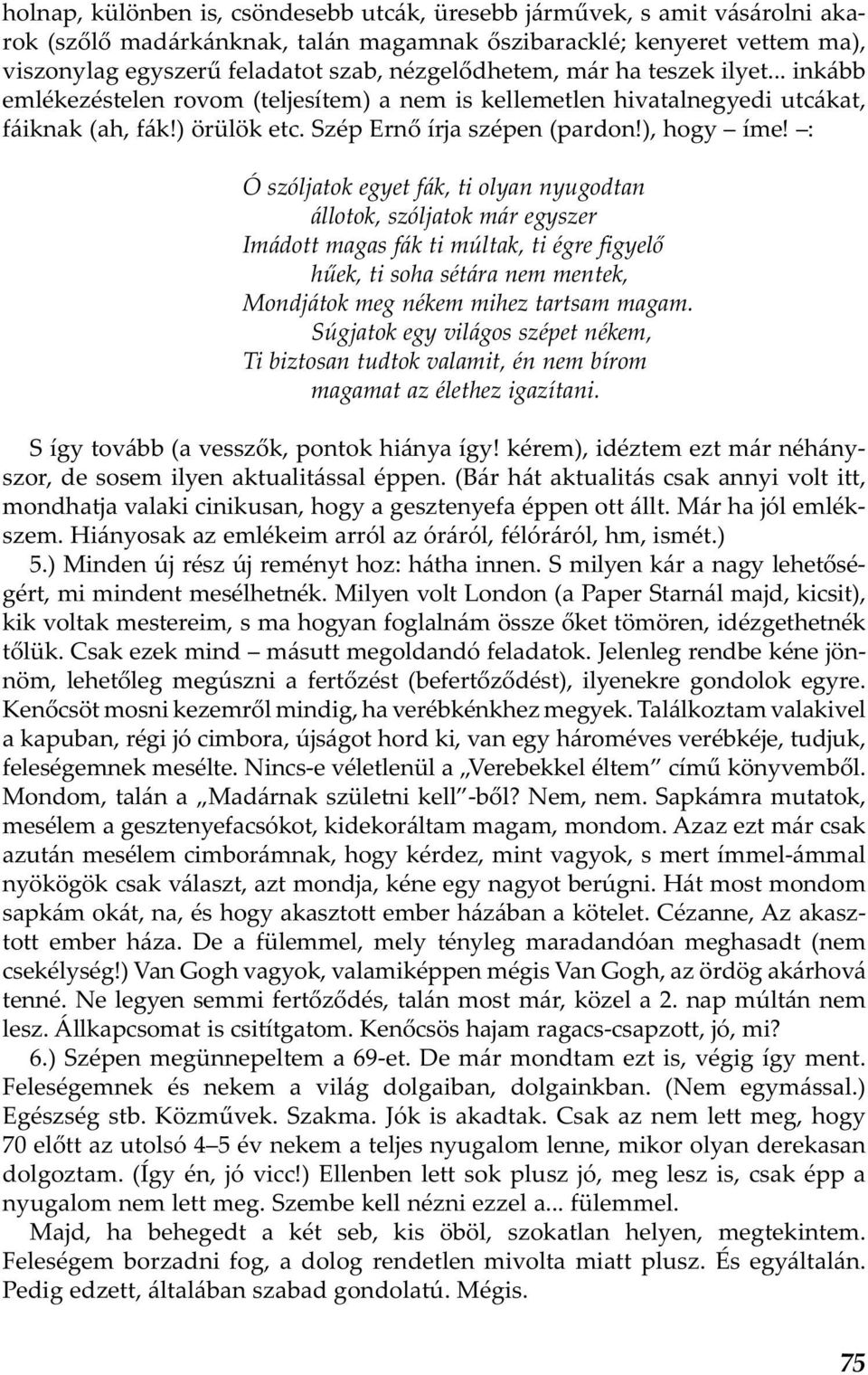 : Ó szóljatok egyet fák, ti olyan nyugodtan állotok, szóljatok már egyszer Imádott magas fák ti múltak, ti égre figyelő hűek, ti soha sétára nem mentek, Mondjátok meg nékem mihez tartsam magam.