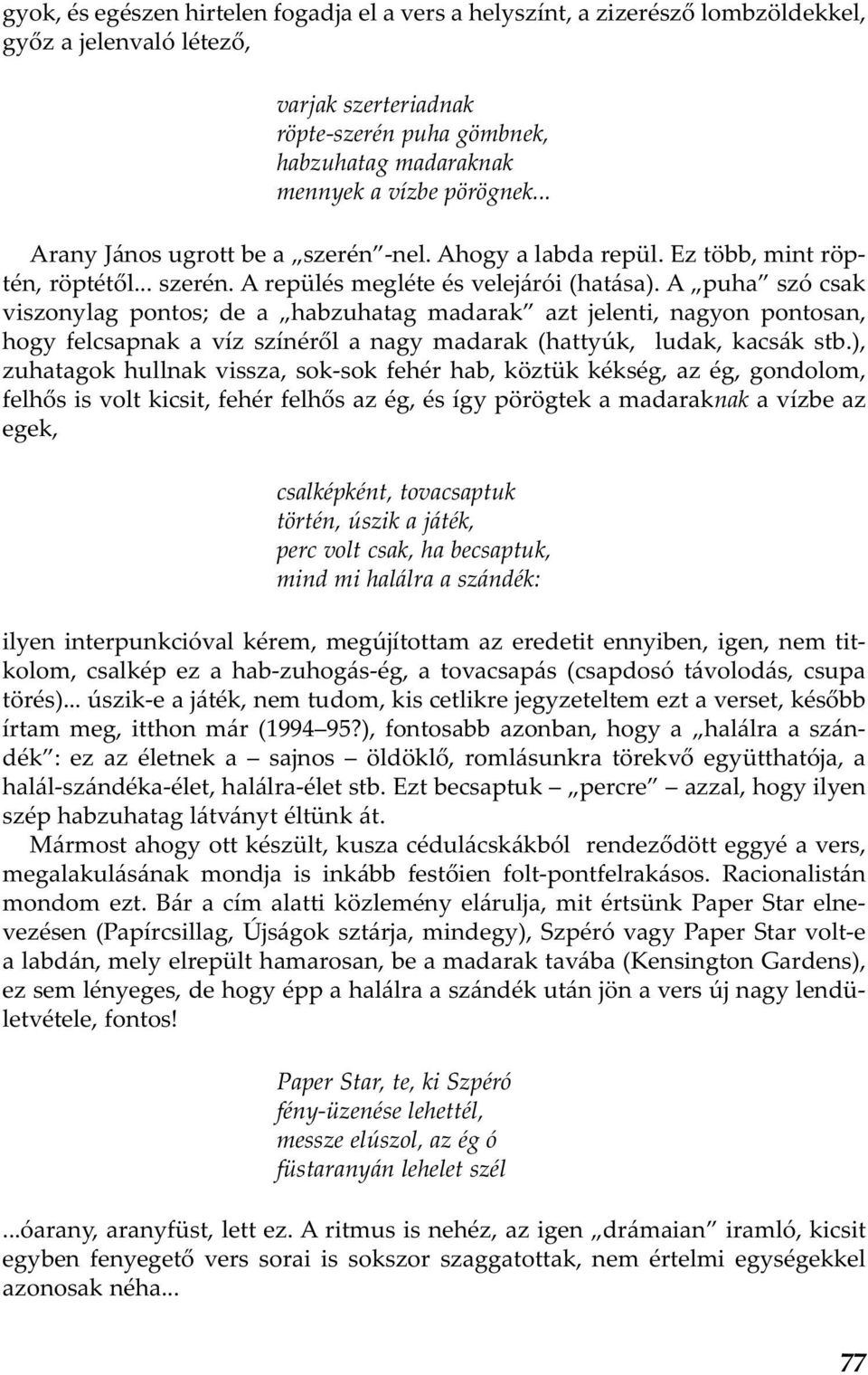A puha szó csak viszonylag pontos; de a habzuhatag madarak azt jelenti, nagyon pontosan, hogy felcsapnak a víz színéről a nagy madarak (hattyúk, ludak, kacsák stb.