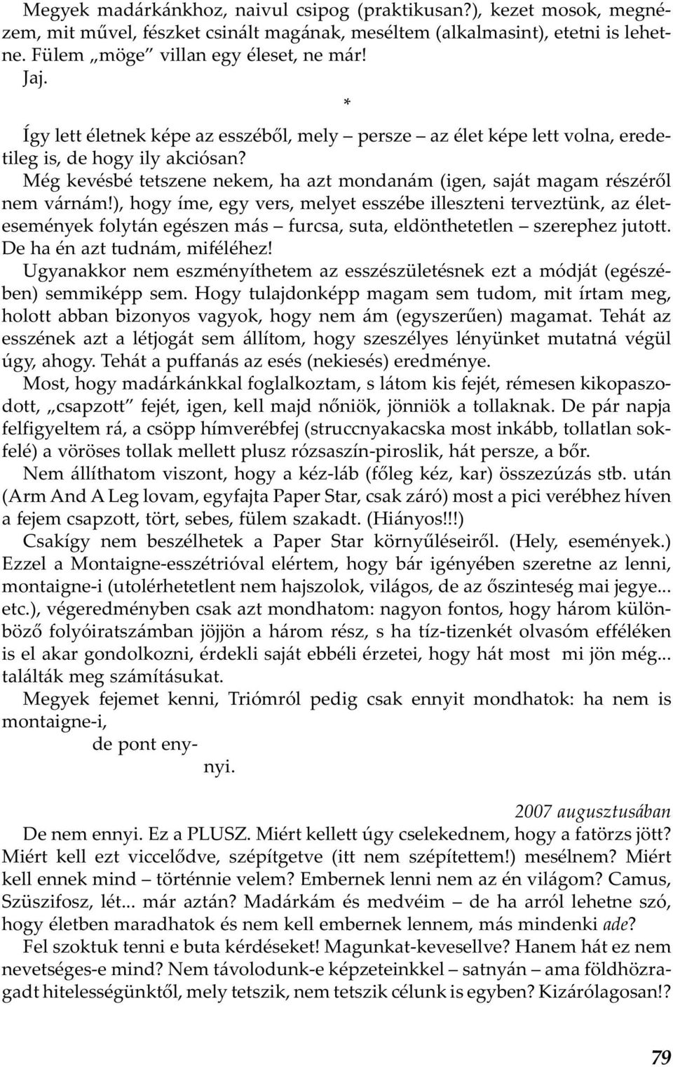 ), hogy íme, egy vers, melyet esszébe illeszteni terveztünk, az életesemények folytán egészen más furcsa, suta, eldönthetetlen szerephez jutott. De ha én azt tudnám, miféléhez!