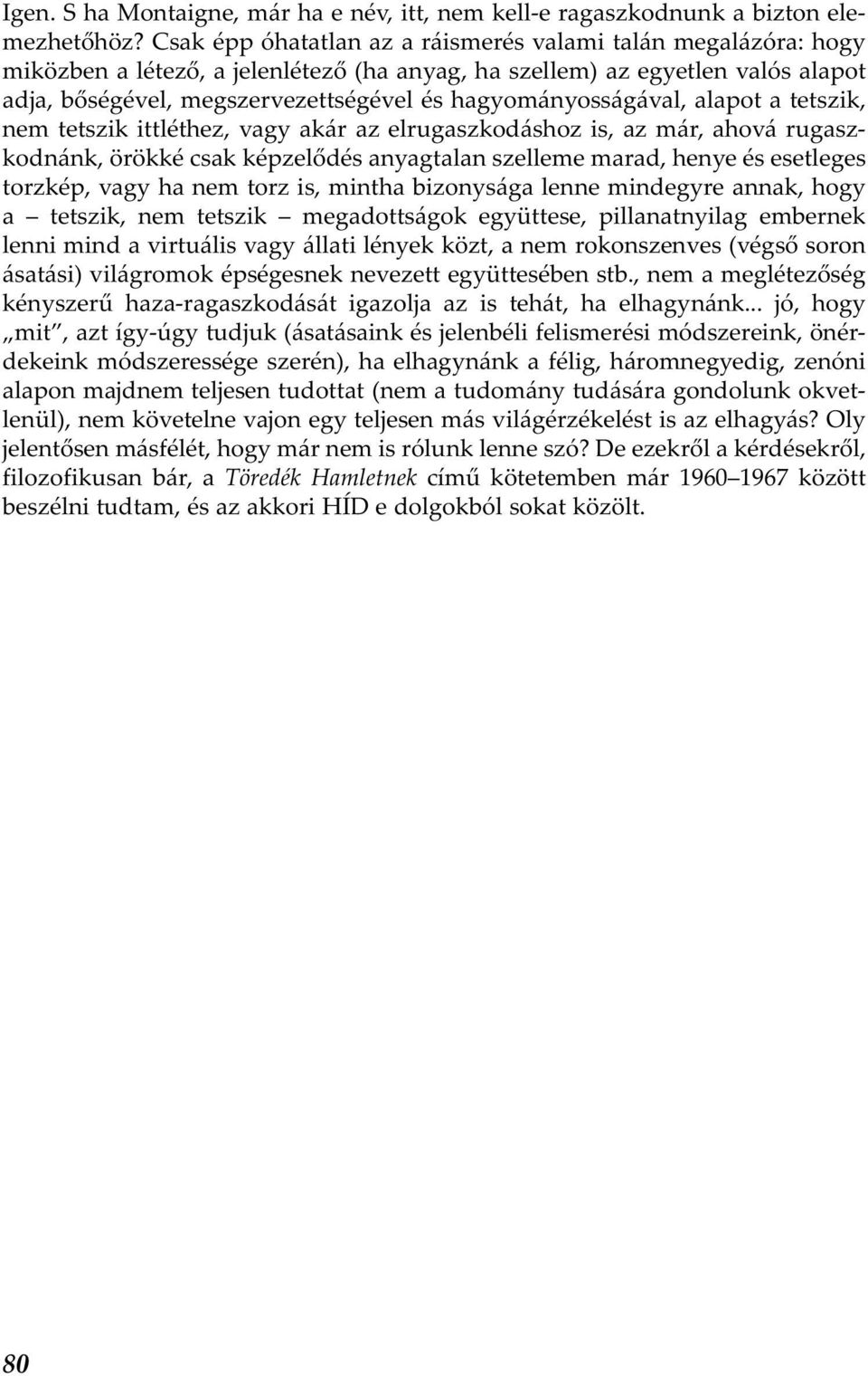 hagyományosságával, alapot a tetszik, nem tetszik ittléthez, vagy akár az elrugaszkodáshoz is, az már, ahová rugaszkodnánk, örökké csak képzelődés anyagtalan szelleme marad, henye és esetleges
