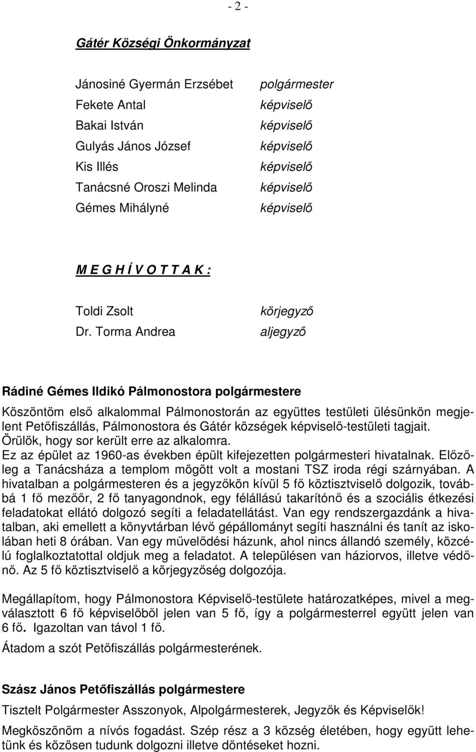 Örülök, hogy sor került erre az alkalomra. Ez az épület az 1960-as években épült kifejezetten polgármesteri hivatalnak. Előzőleg a Tanácsháza a templom mögött volt a mostani TSZ iroda régi szárnyában.