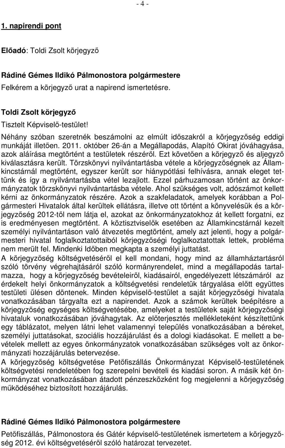 október 26-án a Megállapodás, Alapító Okirat jóváhagyása, azok aláírása megtörtént a testületek részéről. Ezt követően a körjegyző és aljegyző kiválasztásra került.