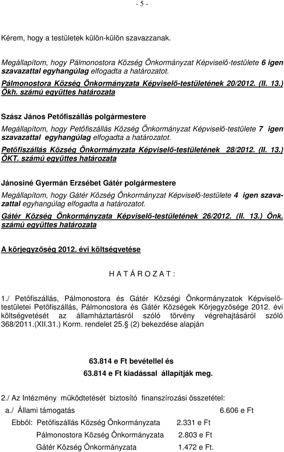 számú együttes határozata Megállapítom, hogy Petőfiszállás Község Önkormányzat Képviselő-testülete 7 igen szavazattal egyhangúlag elfogadta a határozatot.