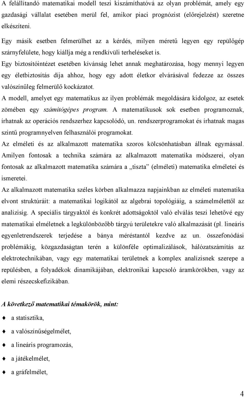 Egy biztosítóintézet esetében kívánság lehet annak meghatározása, hogy mennyi legyen egy életbiztosítás díja ahhoz, hogy egy adott életkor elvárásával fedezze az összes valószínűleg felmerülő