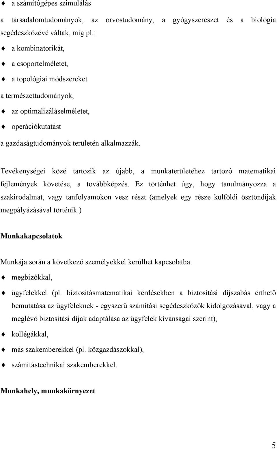 Tevékenységei közé tartozik az újabb, a munkaterületéhez tartozó matematikai fejlemények követése, a továbbképzés.