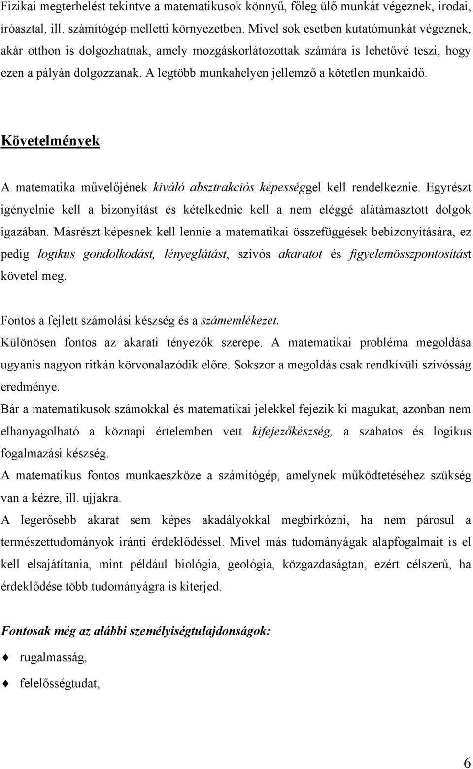 A legtöbb munkahelyen jellemző a kötetlen munkaidő. Követelmények A matematika művelőjének kiváló absztrakciós képességgel kell rendelkeznie.