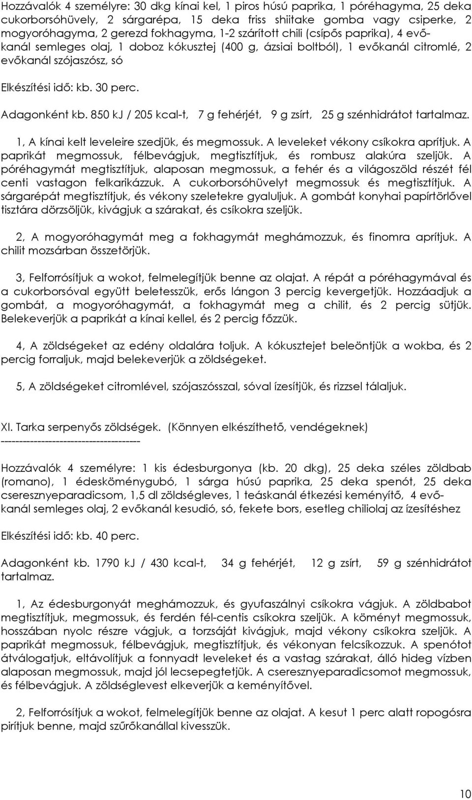 850 kj / 205 kcal-t, 7 g fehérjét, 9 g zsírt, 25 g szénhidrátot 1, A kínai kelt leveleire szedjük, és megmossuk. A leveleket vékony csíkokra aprítjuk.