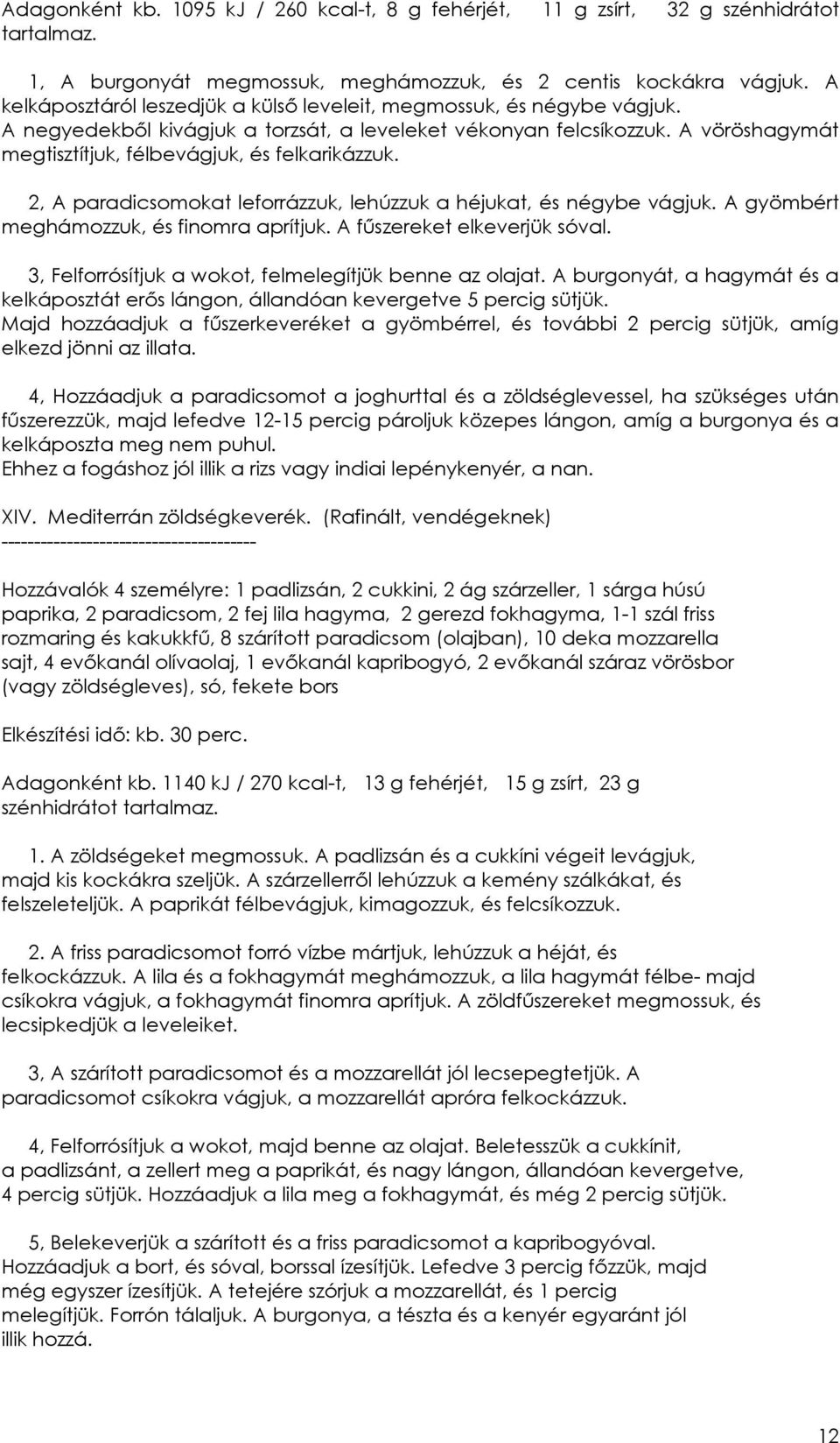 A vöröshagymát megtisztítjuk, félbevágjuk, és felkarikázzuk. 2, A paradicsomokat leforrázzuk, lehúzzuk a héjukat, és négybe vágjuk. A gyömbért meghámozzuk, és finomra aprítjuk.