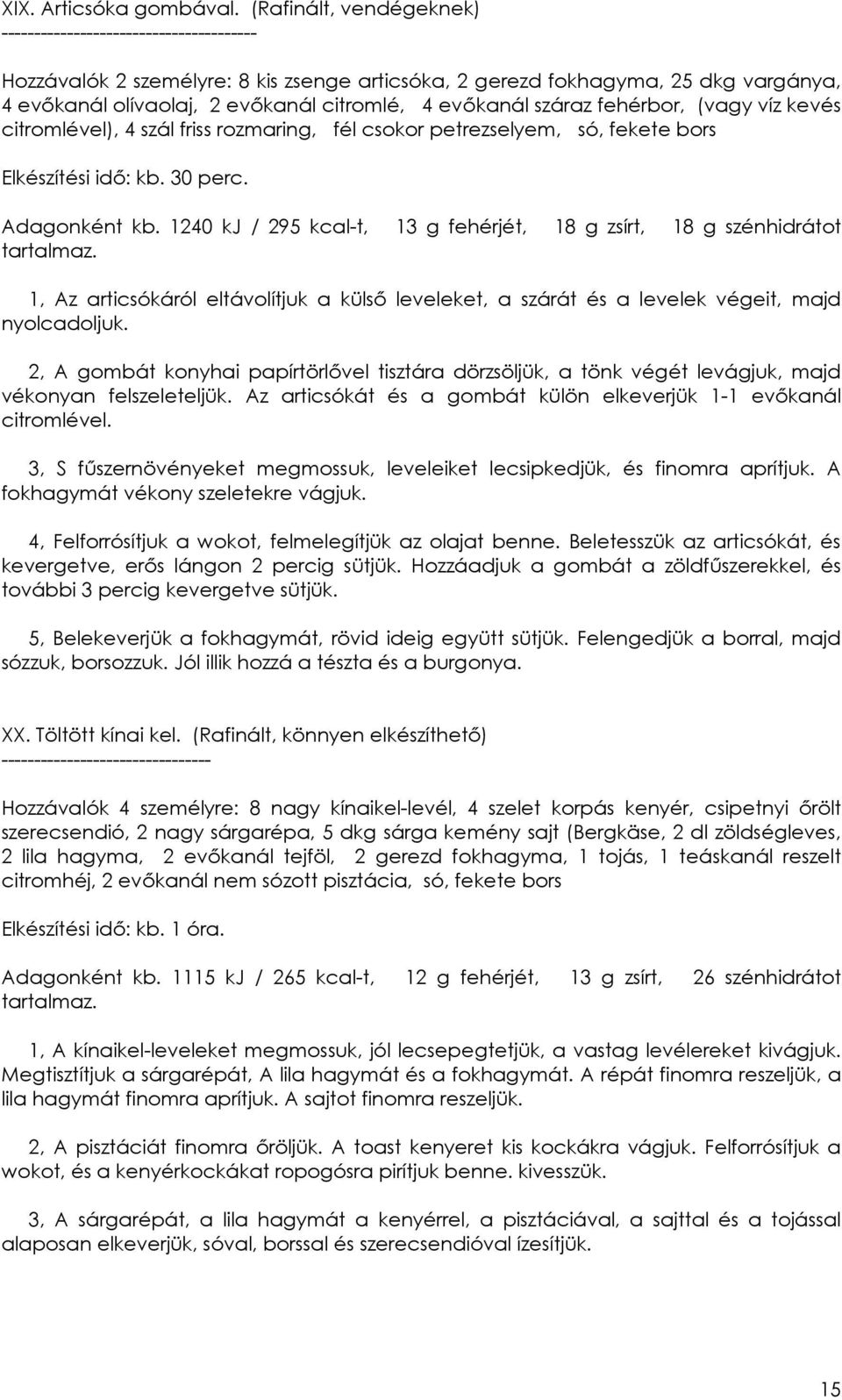 evıkanál száraz fehérbor, (vagy víz kevés citromlével), 4 szál friss rozmaring, fél csokor petrezselyem, só, fekete bors Elkészítési idı: kb. 30 perc. Adagonként kb.