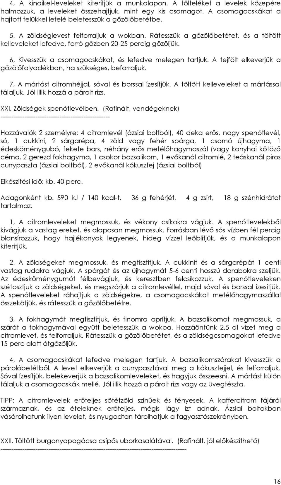 Rátesszük a gızölıbetétet, és a töltött kelleveleket lefedve, forró gızben 20-25 percig gızöljük. 6, Kivesszük a csomagocskákat, és lefedve melegen tartjuk.