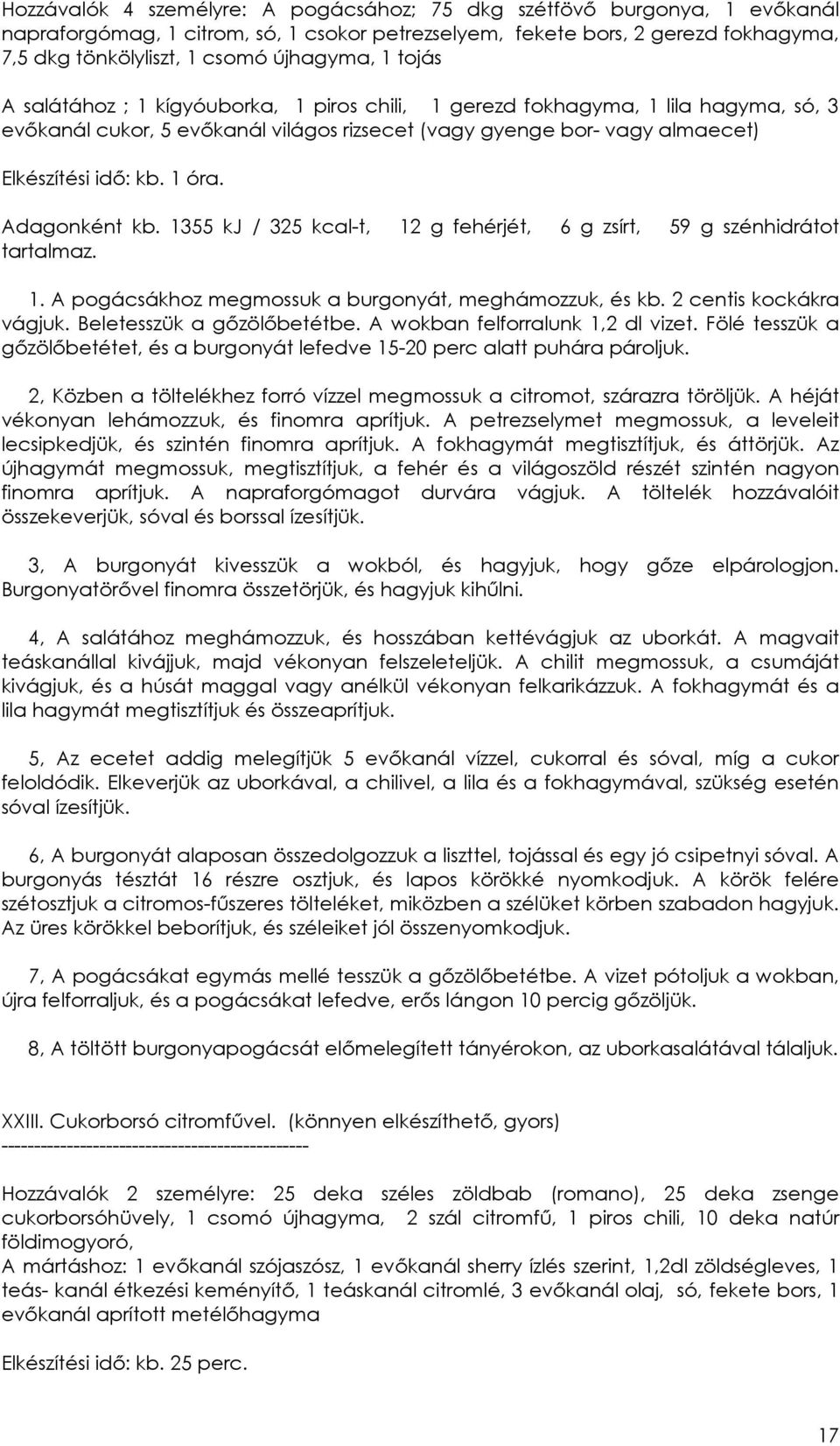 Adagonként kb. 1355 kj / 325 kcal-t, 12 g fehérjét, 6 g zsírt, 59 g szénhidrátot 1. A pogácsákhoz megmossuk a burgonyát, meghámozzuk, és kb. 2 centis kockákra vágjuk. Beletesszük a gızölıbetétbe.