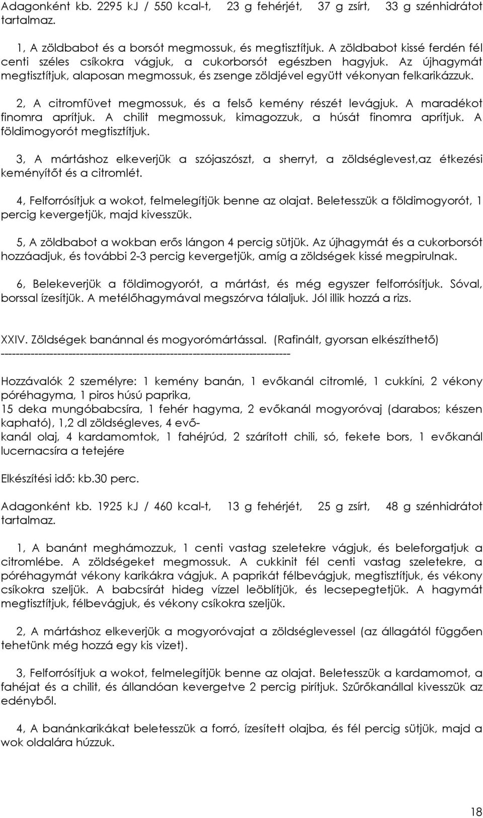 2, A citromfüvet megmossuk, és a felsı kemény részét levágjuk. A maradékot finomra aprítjuk. A chilit megmossuk, kimagozzuk, a húsát finomra aprítjuk. A földimogyorót megtisztítjuk.