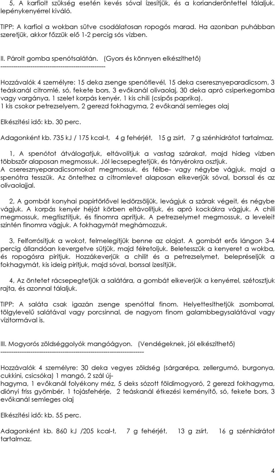 (Gyors és könnyen elkészíthetı) ------------------------------------------------- Hozzávalók 4 személyre: 15 deka zsenge spenótlevél, 15 deka cseresznyeparadicsom, 3 teáskanál citromlé, só, fekete