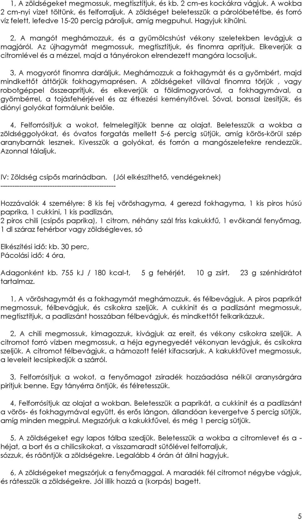 2, A mangót meghámozzuk, és a gyümölcshúst vékony szeletekben levágjuk a magjáról. Az újhagymát megmossuk, megtisztítjuk, és finomra aprítjuk.