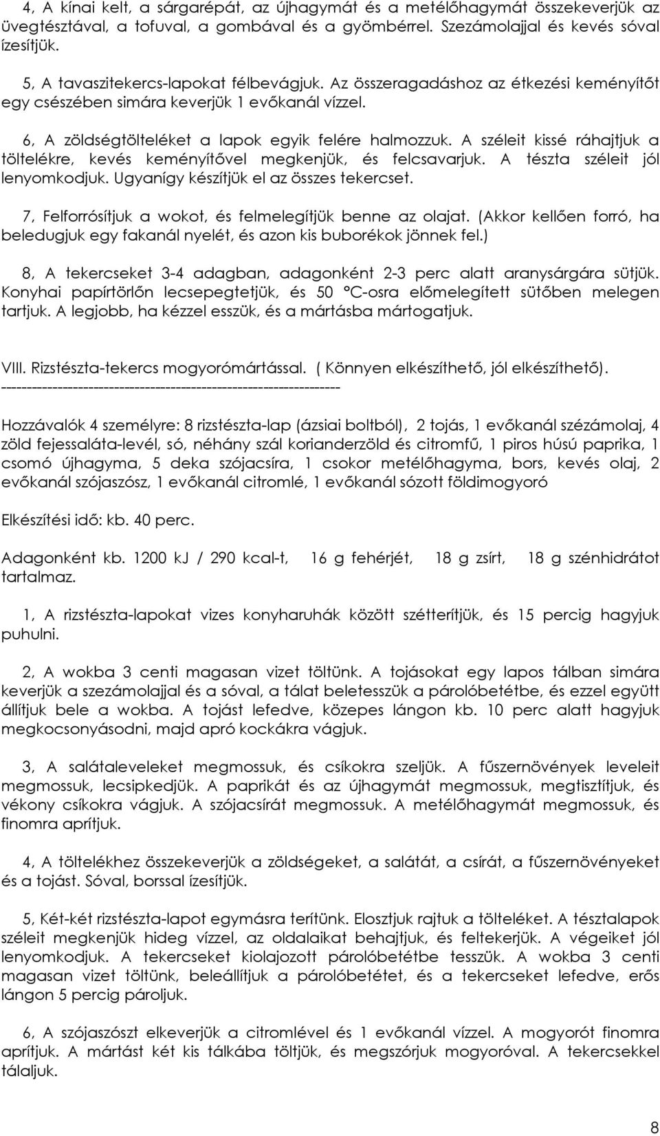 A széleit kissé ráhajtjuk a töltelékre, kevés keményítıvel megkenjük, és felcsavarjuk. A tészta széleit jól lenyomkodjuk. Ugyanígy készítjük el az összes tekercset.