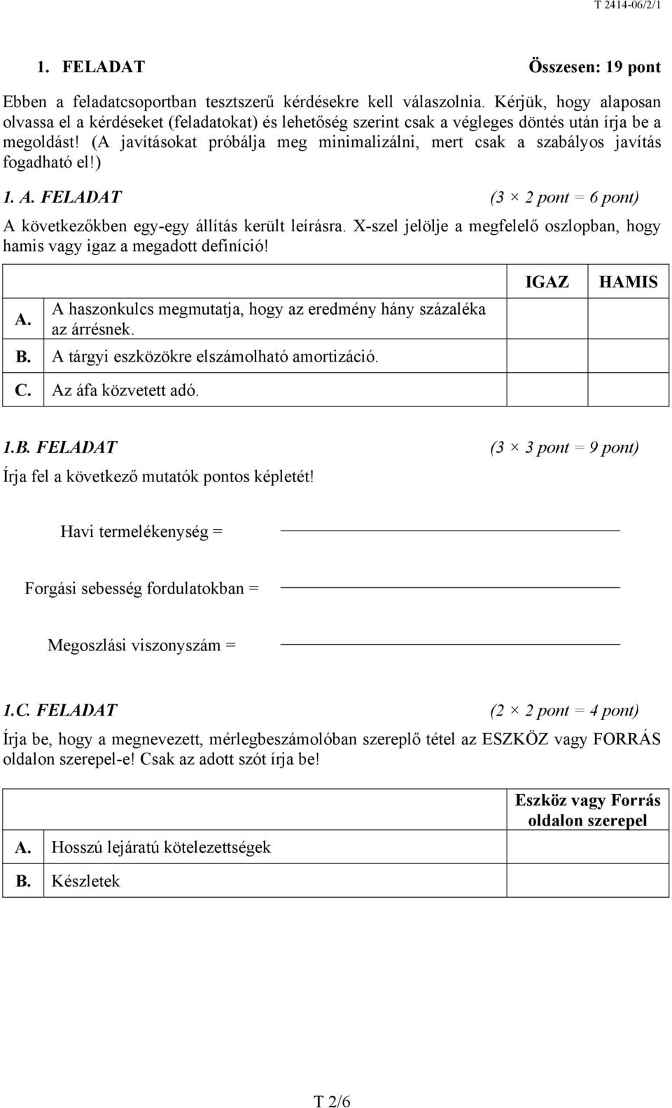 (A javításokat próbálja meg minimalizálni, mert csak a szabályos javítás fogadható el!) 1. A. FELADAT (3 2 pont = 6 pont) A következőkben egy-egy állítás került leírásra.