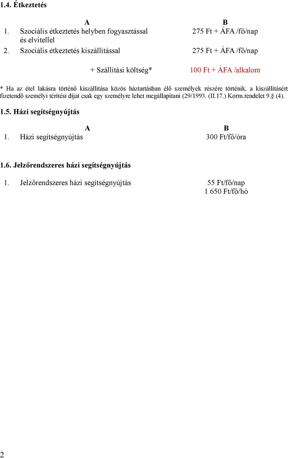 háztartásban élő személyek részére történik, a kiszállításért fizetendő személyi térítési díjat csak egy személyre lehet megállapítani (29/1993. (II.17.