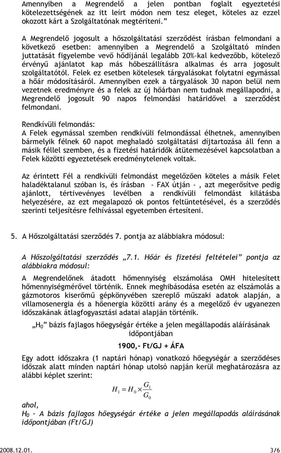 kedvezőbb, kötelező érvényű ajánlatot kap más hőbeszállításra alkalmas és arra jogosult szolgáltatótól. Felek ez esetben kötelesek tárgyalásokat folytatni egymással a hőár módosításáról.