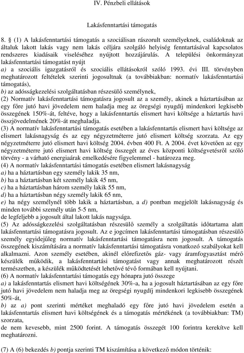 viseléséhez nyújtott hozzájárulás. A települési önkormányzat lakásfenntartási támogatást nyújt a) a szociális igazgatásról és szociális ellátásokról szóló 1993. évi III.