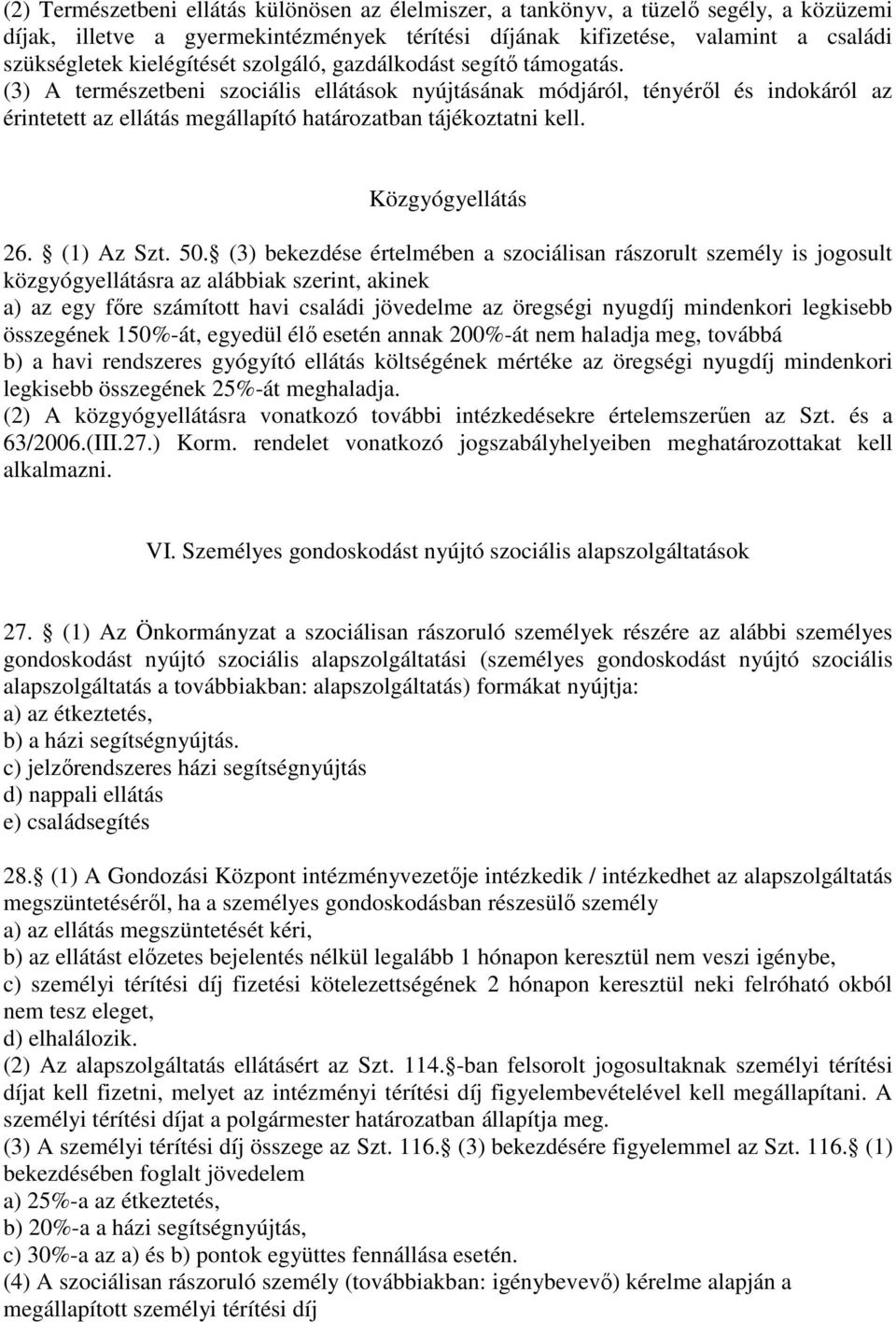 (3) A természetbeni szociális ellátások nyújtásának módjáról, tényéről és indokáról az érintetett az ellátás megállapító határozatban tájékoztatni kell. Közgyógyellátás 26. (1) Az Szt. 50.