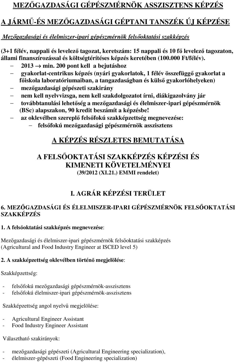 200 pont kell a bejutáshoz gyakorlat-centrikus képzés (nyári gyakorlatok, 1 félév összefüggı gyakorlat a fıiskola laboratóriumaiban, a tangazdaságban és külsı gyakorlóhelyeken) mezıgazdasági