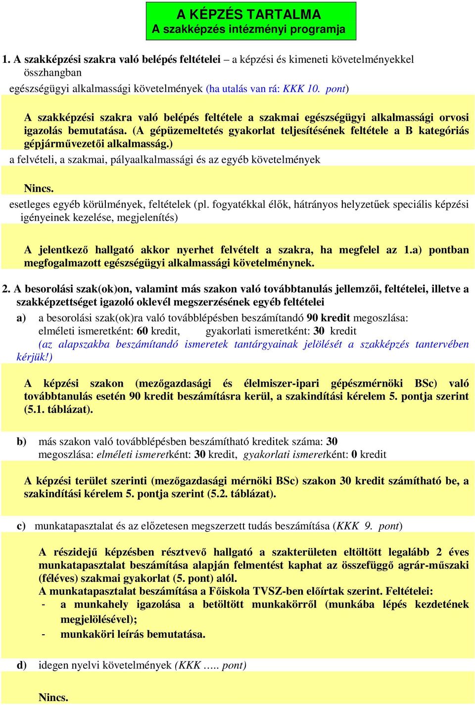 pont) A szakképzési szakra való belépés feltétele a szakmai egészségügyi alkalmassági orvosi igazolás bemutatása.