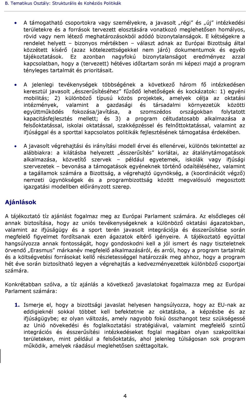 E kétségekre a rendelet helyett bizonyos mértékben választ adnak az Európai Bizottság által közzétett kísérő (azaz kötelezettségekkel nem járó) dokumentumok és egyéb tájékoztatások.