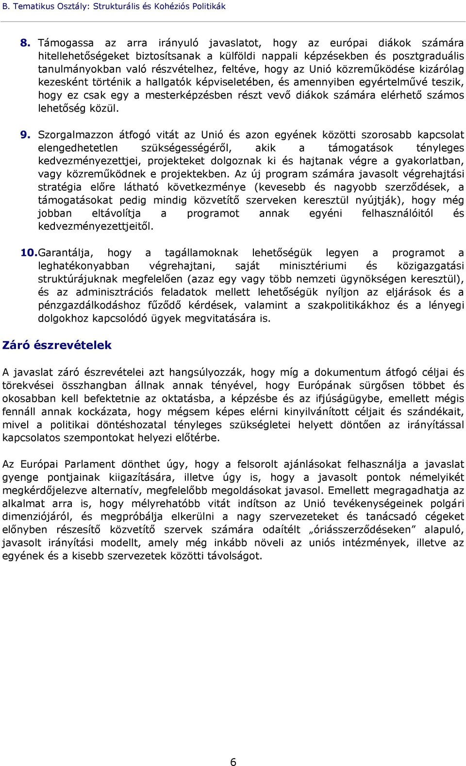 az Unió közreműködése kizárólag kezesként történik a hallgatók képviseletében, és amennyiben egyértelművé teszik, hogy ez csak egy a mesterképzésben részt vevő diákok számára elérhető számos