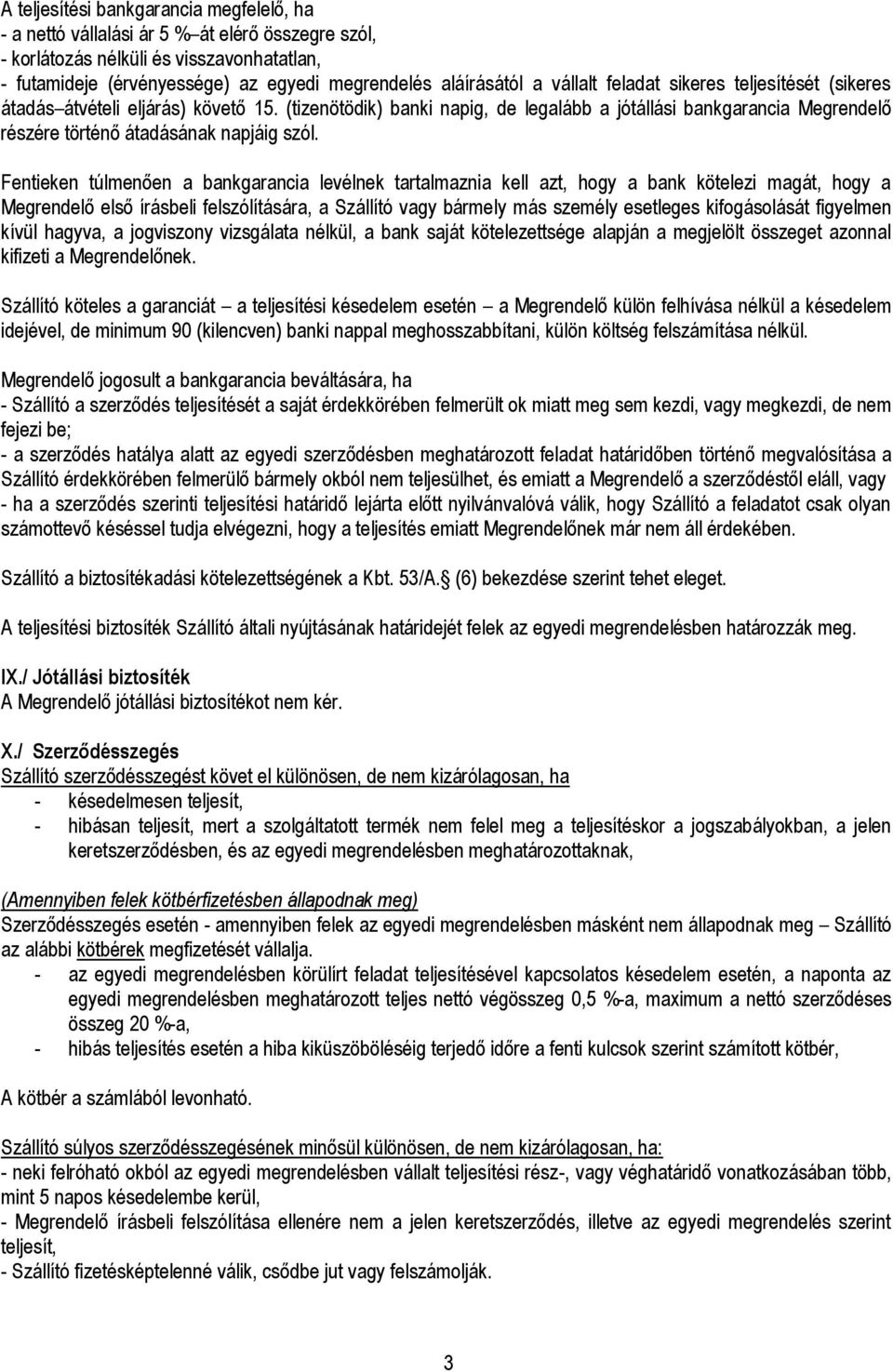 Fentieken túlmenően a bankgarancia levélnek tartalmaznia kell azt, hogy a bank kötelezi magát, hogy a Megrendelő első írásbeli felszólítására, a Szállító vagy bármely más személy esetleges